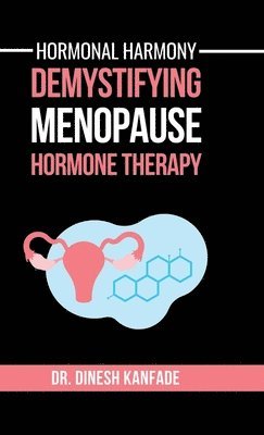 bokomslag Hormonal Harmony: Demystifying Menopause Hormone Therapy: Hormone Therapy Isn't About Defying Age; It's About Empowering Women to Live Healthier, Bala