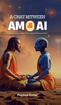 bokomslag A Chat Between Am and AI: Vigyana Bhairava Tantra