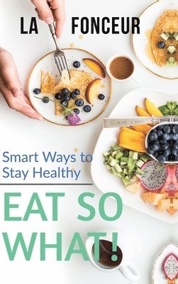 bokomslag Eat So What! Smart Ways To Stay Healthy
