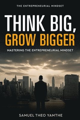Samuel Theo Yamthe - Think Big, Grow Bigger, Häftad
