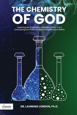 bokomslag The Chemistry of God: Exploring the chemistry laboratory from A to Z Uncovering the profound Biblical significance within