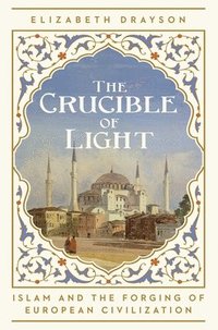 bokomslag The Crucible of Light: Islam and the Forging of European Civilization