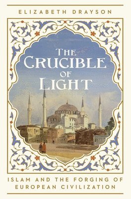 bokomslag The Crucible of Light: Islam and the Forging of European Civilization