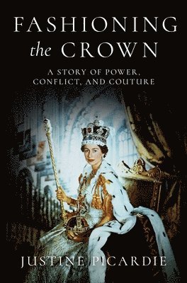 Justine Picardie - Fashioning the Crown, Inbunden