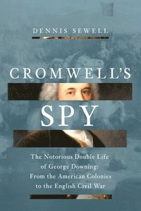 bokomslag Cromwell's Spy: The Notorious Double Life of George Downing: From the American Colonies to the English Civil War