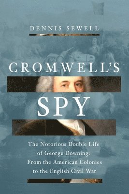 bokomslag Cromwell's Spy: The Notorious Double Life of George Downing: From the American Colonies to the English Civil War