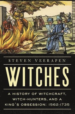 bokomslag Witches: A History of Witchcraft, Witch-Hunters, and a King's Obsession: 1562-1735