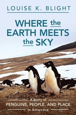 bokomslag Where the Earth Meets the Sky: A Story of Penguins, People, and Place in Antarctica