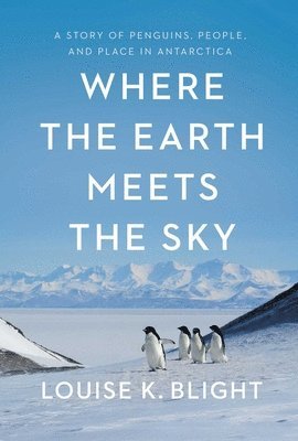 Where the Earth Meets the Sky: A Story of Penguins, People, and Place in Antarctica