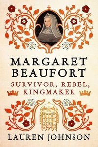 bokomslag Margaret Beaufort: Survivor, Rebel, Kingmaker