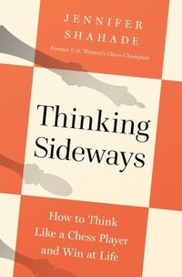 bokomslag Thinking Sideways: How to Think Like a Chess Player and Win at Life