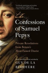 bokomslag The Confessions of Samuel Pepys: Private Revelations from Britain's Most Famed Diarist