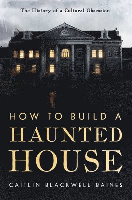 bokomslag How to Build a Haunted House: The History of a Cultural Obsession