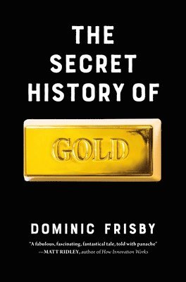 The Secret History of Gold: Myth, Money, Politics, and Power