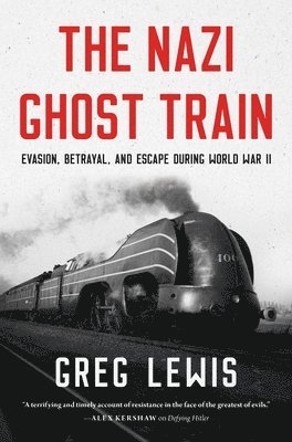 The Nazi Ghost Train: Evasion, Betrayal, and Escape During World War II