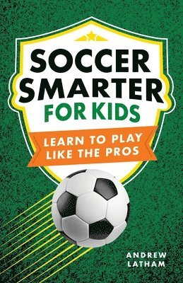 bokomslag Soccer Smarter for Kids: Learn to Play Like the Pros