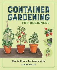 bokomslag Container Gardening for Beginners: How to Grow a Lot from a Little