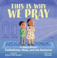 Kathryn Swegart - This Is Why We Pray: A Story About Catholicism, Mass, and the Eucharist, Inbunden