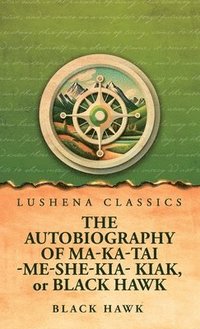 bokomslag Autobiography of Ma-Ka-Tai-Me-She-Kia-Kiak, or Black Hawk