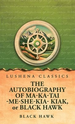 bokomslag Autobiography of Ma-Ka-Tai-Me-She-Kia-Kiak, or Black Hawk
