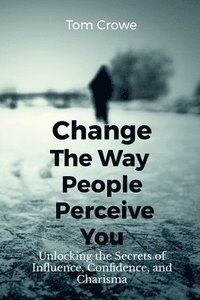 bokomslag Change the Way People Perceive You