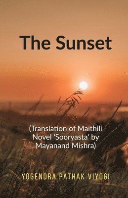 bokomslag The Sunset: (Translation of Original Maithili Novel 'Shooryasta' by Mayanand Mishra)