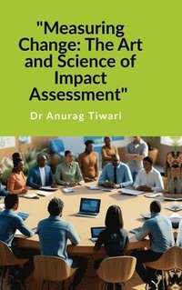 bokomslag 'Measuring Change: The Art and Science of Impact Assessment' : A Guide to Impact Assessment Process