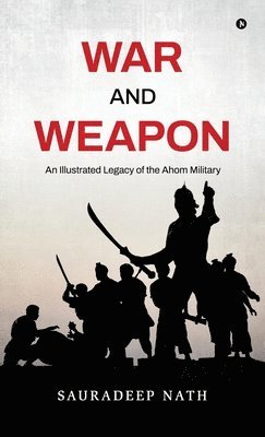 bokomslag War and weapon : An Illustrated legacy of the Ahom Military