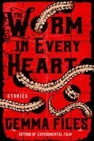 Gemma Files - The Worm in Every Heart: Stories, Häftad