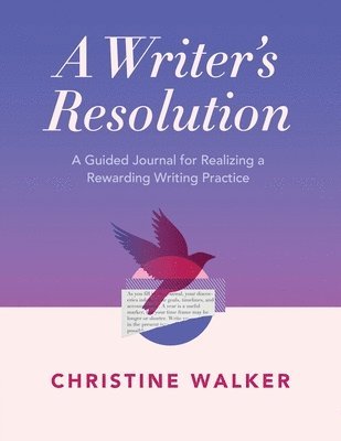A Writer's Resolution: A Guided Journal for Realizing a Rewarding Writing Practice: A Journal