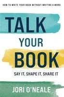 bokomslag Talk Your Book: Say It, Shape It, Share It