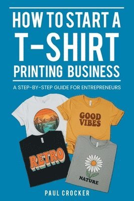 How to Start a T-Shirt Printing Business: A Step-by-Step Guide for Entrepreneurs