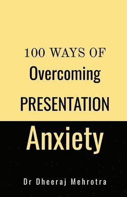 Dr Dheeraj Mehrotra, Dheeraj Mehrotra - 100 Ways Of Overcoming Presentation Anxiety, Häftad
