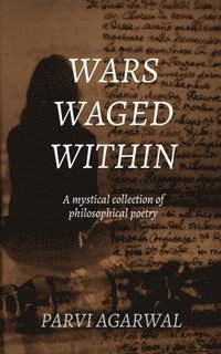 bokomslag Wars Waged Within: A mystical collection of philosophical poetry