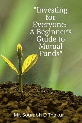 Mr Sourabh D Thakur, Mr. Sourabh D Thakur, Sourabh D Thakur - "Investing for Everyone, Häftad