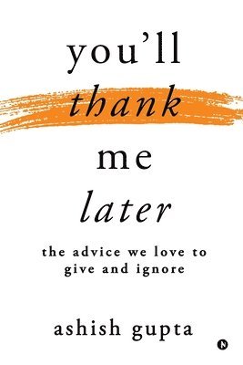You'll thank me later: The advice we love to give and ignore 1