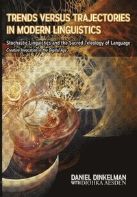 bokomslag Trends Versus Trajectories in Modern Linguistics: Stochastic Linguistics and the Sacred Teleology of Language: Creative Invocation in the Digital Age