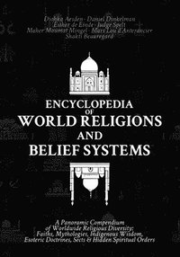 bokomslag Encyclopedia of World Religions and Belief Systems: A Panoramic Compendium of Worldwide Religious Diversity: Faiths, Mythologies, Indigenous Wisdom, E