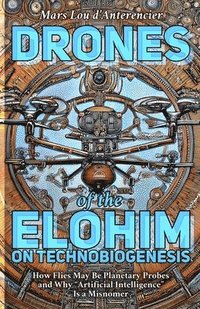 bokomslag Drones of the Elohim: Insects, Intelligence, and the Artificial-Natural Divide: On Technobiogenesis: How Flies May Be Planetary Probes and Why "Artifi