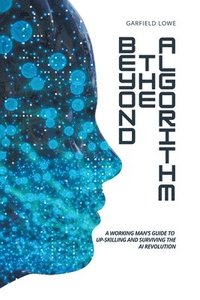 bokomslag Beyond the Algorithm: A working man's guide to up-skilling and surviving the AI revolution