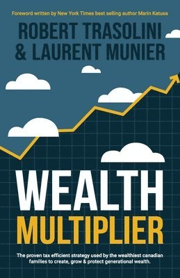 bokomslag Wealth Multiplier: The proven tax efficient strategy used by the wealthiest canadian families to create, grow & protect generational wealth