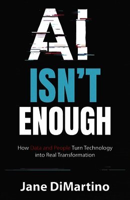 AI Isn't Enough: How Data and People Turn Technology into Real Transformation