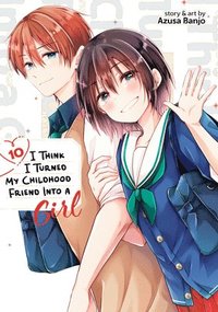 bokomslag I Think I Turned My Childhood Friend Into a Girl Vol. 10