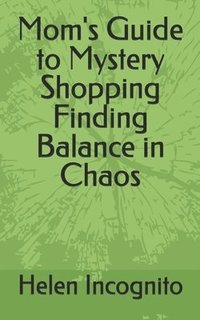 bokomslag Mom's Guide to Mystery Shopping Finding Balance in Chaos