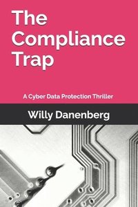 bokomslag The Compliance Trap: A Cyber Data Protection (GDPR) Thriller in a World of Digital Threats