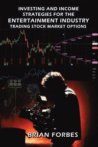 bokomslag Investing and Income Strategies For The Entertainment Industry Trading Stock Market Options - The Low-Risk, High Profit Stock Market Options Strategies That Really Work