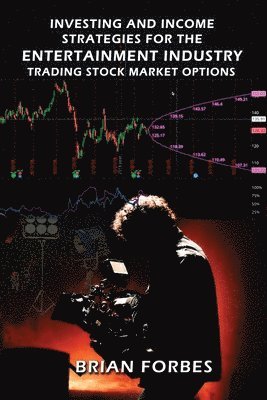 bokomslag Investing and Income Strategies For The Entertainment Industry Trading Stock Market Options - The Low-Risk, High Profit Stock Market Options Strategies That Really Work