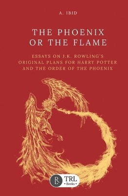 The Phoenix or the Flame: Essays on J.K. Rowling's original plans for The Order of the Phoenix 1