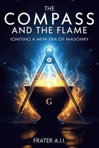 bokomslag Compass and The Flame - Igniting a New Era of Freemasonry