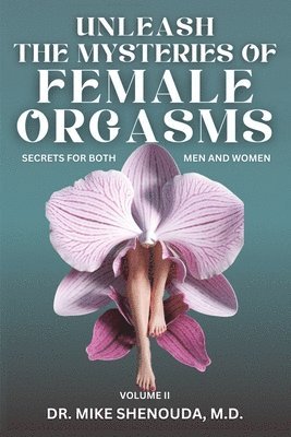 bokomslag Unleash the Mysteries of Female Orgasms: Secrets for Both Men and Women (Volume 2)
